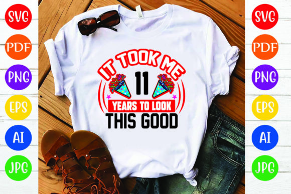 Birthday T Shirt Design, It Took Me 11 Y