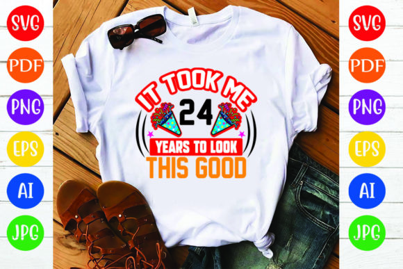 Birthday T Shirt Design, It Took Me 24