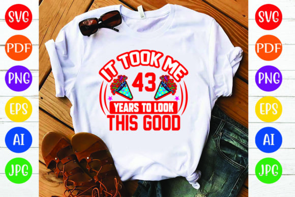 Birthday T Shirt Design, It Took Me 43 Y