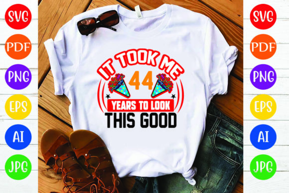 Birthday T Shirt Design, It Took Me 44 Y
