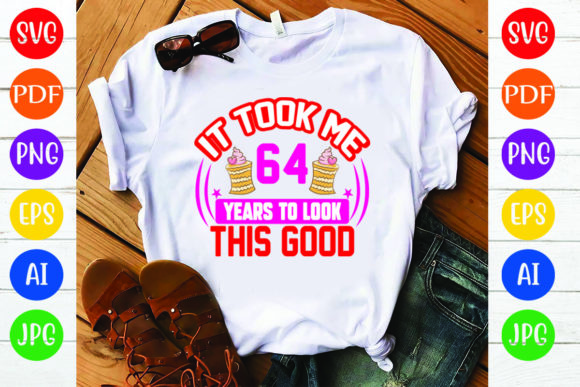 Birthday T Shirt Design, It Took Me 64 Y