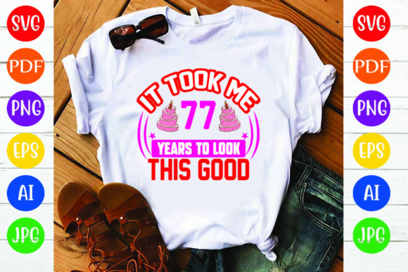 Birthday T-Shirt Designs: It Took Me 77 Y Graphics