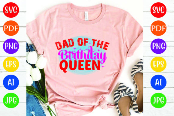Dad of the Birthday Queen Graphics and T-Shirt Designs